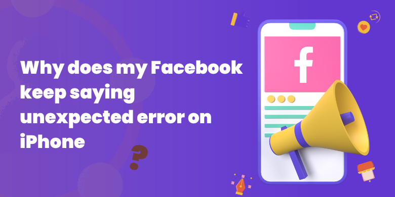 Why does my Facebook keep saying unexpected error on iPhone