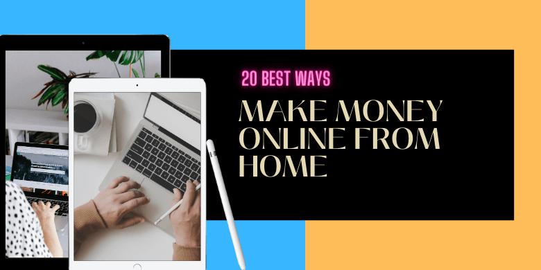20 Best Ways To Make Money Online From Home