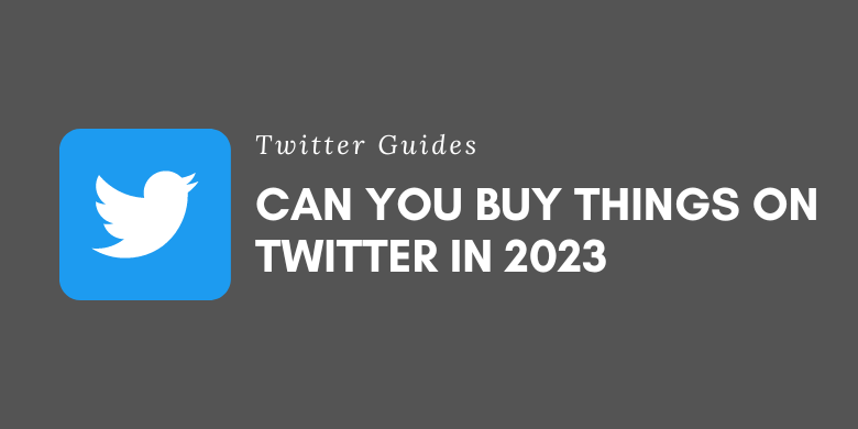 Can You Buy Things on Twitter in 2023