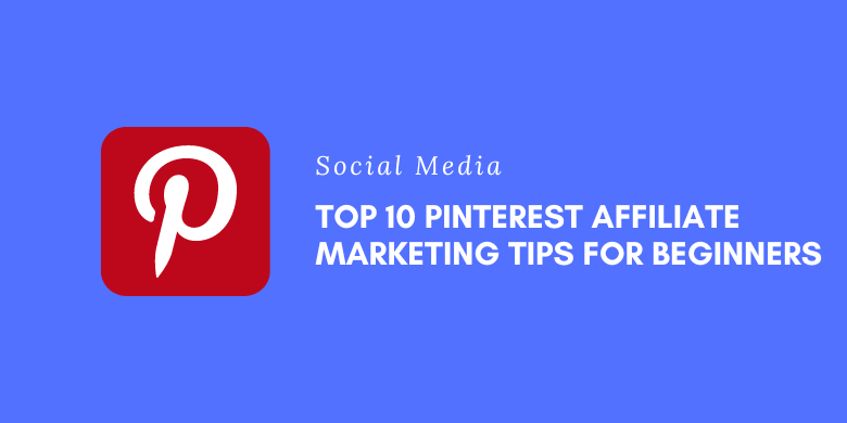 Top 10 Pinterest Affiliate Marketing Tips for Beginners