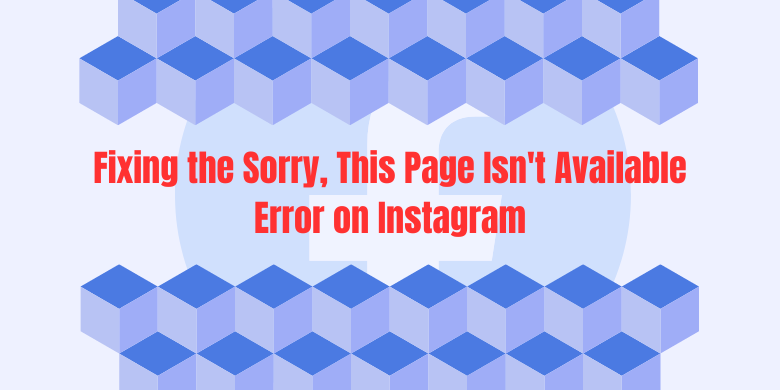 Fixing the Sorry, This Page Isn't Available Error on Instagram