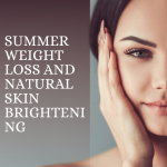 Summer Weight Loss and Natural Skin Brightening
